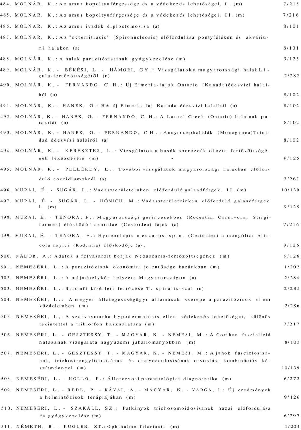 - HÁMORI, GY.: Vizsgálatok a magyarországi halak Ligula-fertőzöttségéről (n) 2/282 490. MOLNÁR, K. - FERNANDO, C.H.: Új Eimeria-fajok Ontario (Kanada)édesvízi halaiból (a) 8/102 491. MOLNÁR, K. - HANEK, G.