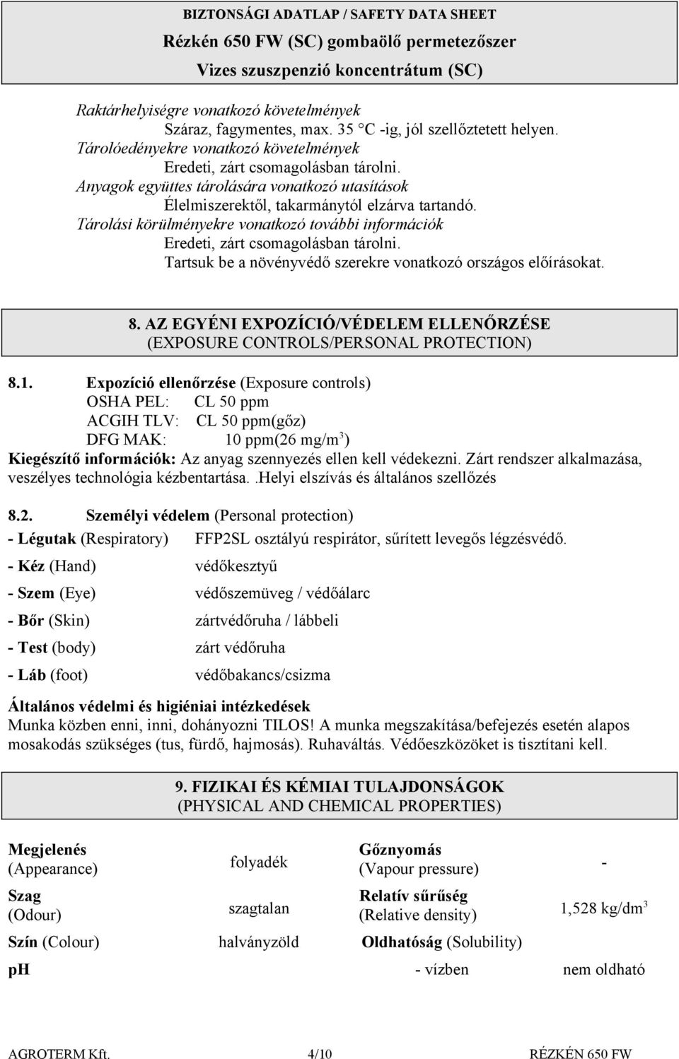 Tartsuk be a növényvédő szerekre vonatkozó országos előírásokat. 8. AZ EGYÉNI EXPOZÍCIÓ/VÉDELEM ELLENŐRZÉSE (EXPOSURE CONTROLS/PERSONAL PROTECTION) 8.1.