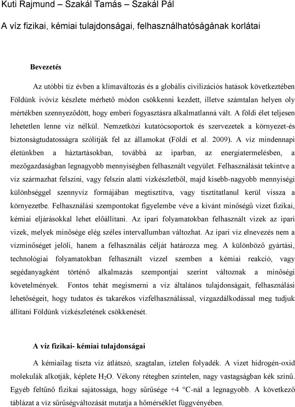 A földi élet teljesen lehetetlen lenne víz nélkül. Nemzetközi kutatócsoportok és szervezetek a környezet-és biztonságtudatosságra szólítják fel az államokat (Földi et al. 2009).