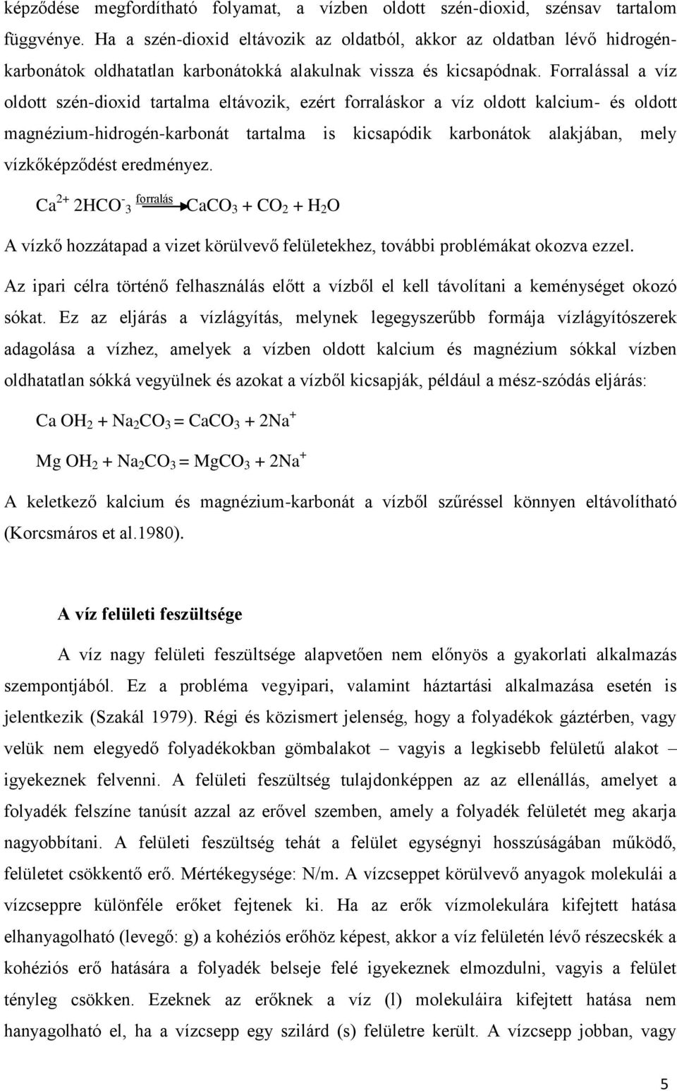 Forralással a víz oldott szén-dioxid tartalma eltávozik, ezért forraláskor a víz oldott kalcium- és oldott magnézium-hidrogén-karbonát tartalma is kicsapódik karbonátok alakjában, mely vízkőképződést