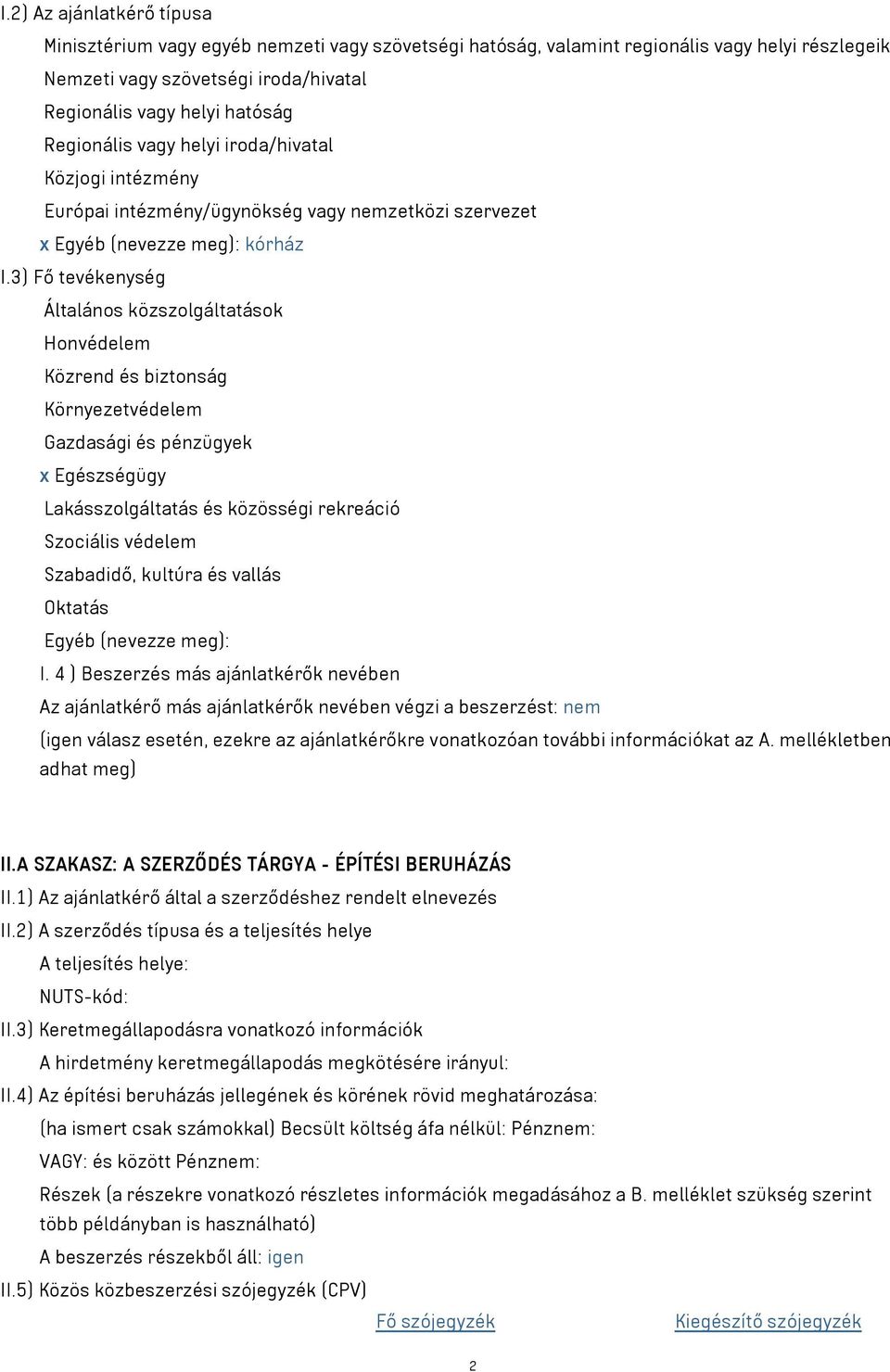 3) Fő tevékenység Általános közszolgáltatások Honvédelem Közrend és biztonság Környezetvédelem Gazdasági és pénzügyek x Egészségügy Lakásszolgáltatás és közösségi rekreáció Szociális védelem