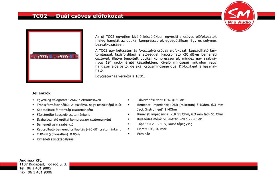 egy szabványos 19 rack-méretű készülékben. Kiváló minőségű mikrofon vagy hangszer előerősítő, de akár csúcsminőségű duál DI-boxként is használható. Egycsatornás verziója a TC01.