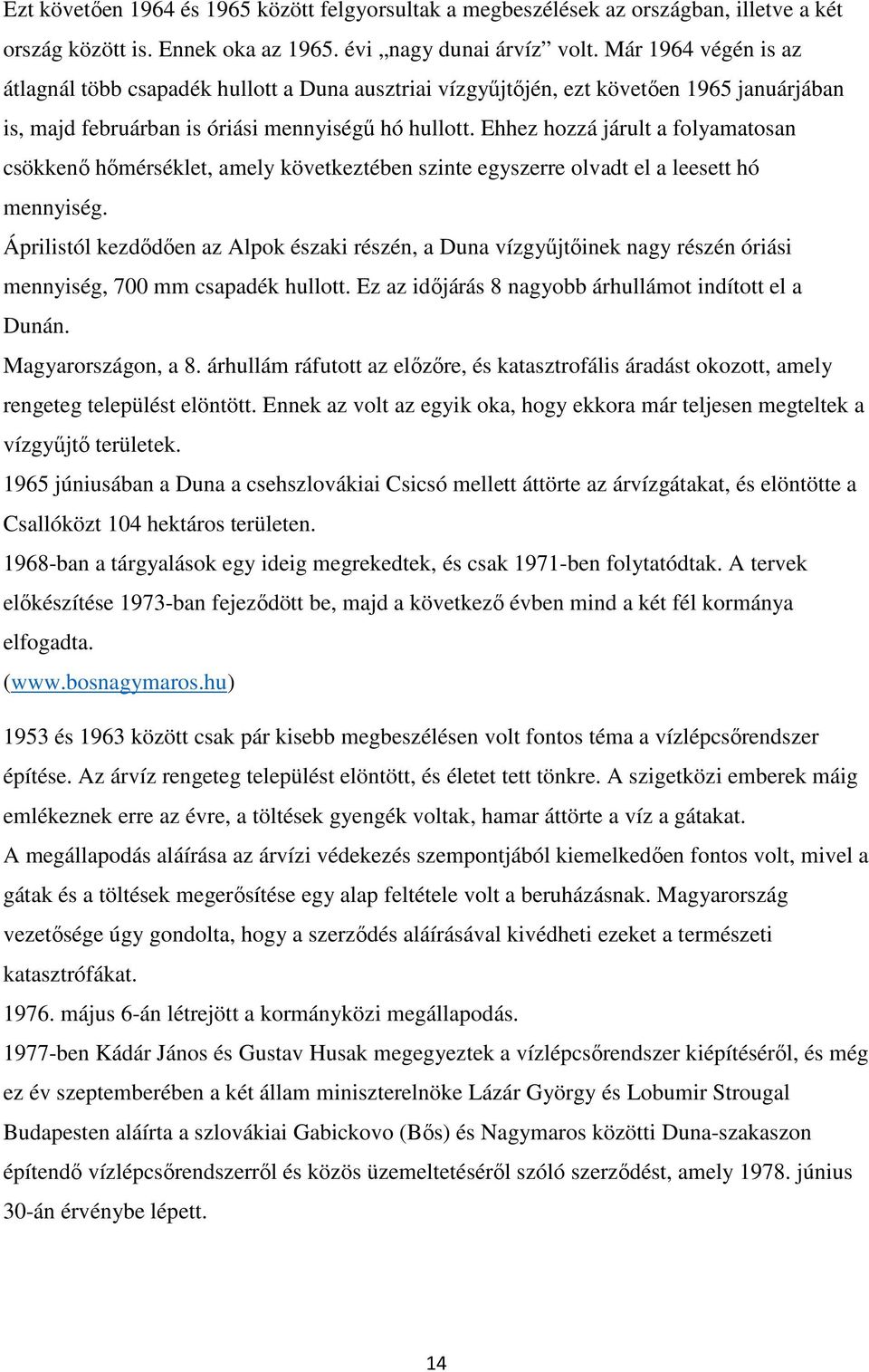 Ehhez hozzá járult a folyamatosan csökkenı hımérséklet, amely következtében szinte egyszerre olvadt el a leesett hó mennyiség.