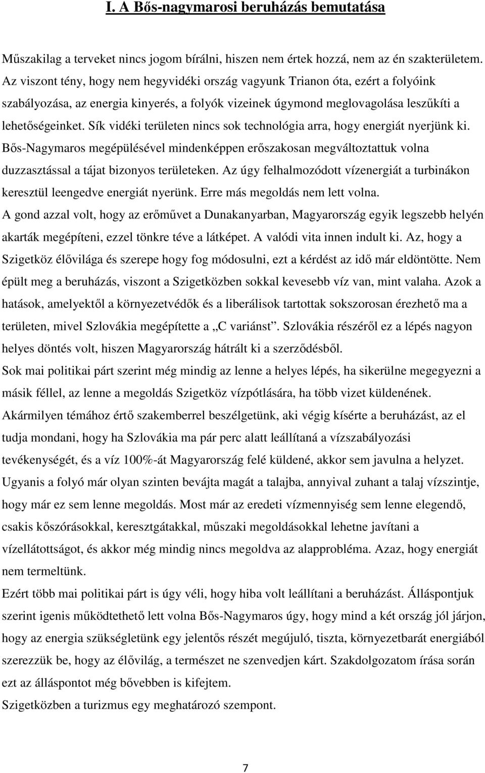 Sík vidéki területen nincs sok technológia arra, hogy energiát nyerjünk ki. Bıs-Nagymaros megépülésével mindenképpen erıszakosan megváltoztattuk volna duzzasztással a tájat bizonyos területeken.