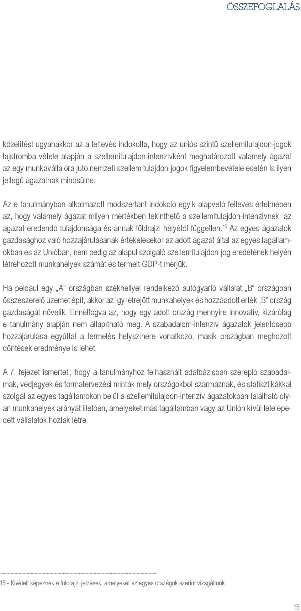 Az e tanulmányban alkalmazott módszertant indokoló egyik alapvető feltevés értelmében az, hogy valamely ágazat milyen mértékben tekinthető a szellemitulajdon-intenzívnek, az ágazat eredendő