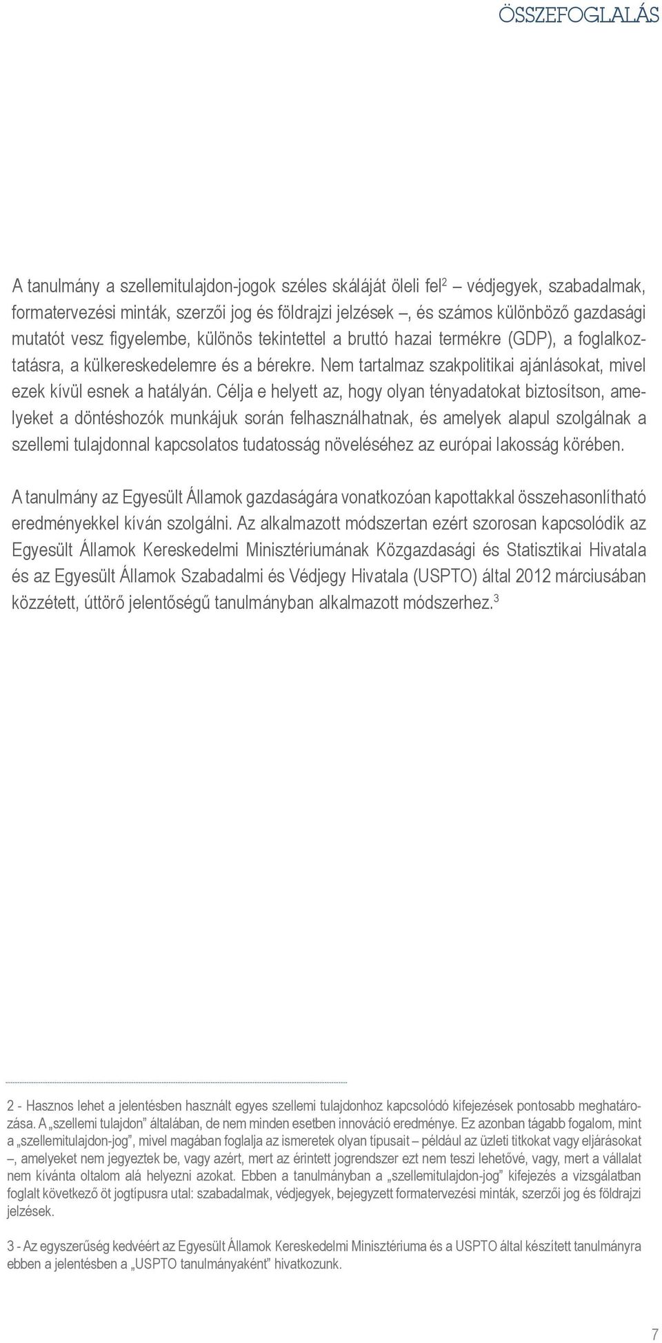 Célja e helyett az, hogy olyan tényadatokat biztosítson, amelyeket a döntéshozók munkájuk során felhasználhatnak, és amelyek alapul szolgálnak a szellemi tulajdonnal kapcsolatos tudatosság