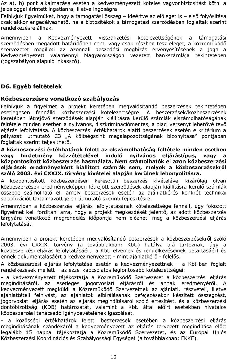 Amennyiben a Kedvezményezett visszafizetési kötelezettségének a támogatási szerződésben megadott határidőben nem, vagy csak részben tesz eleget, a közreműködő szervezetet megilleti az azonnali