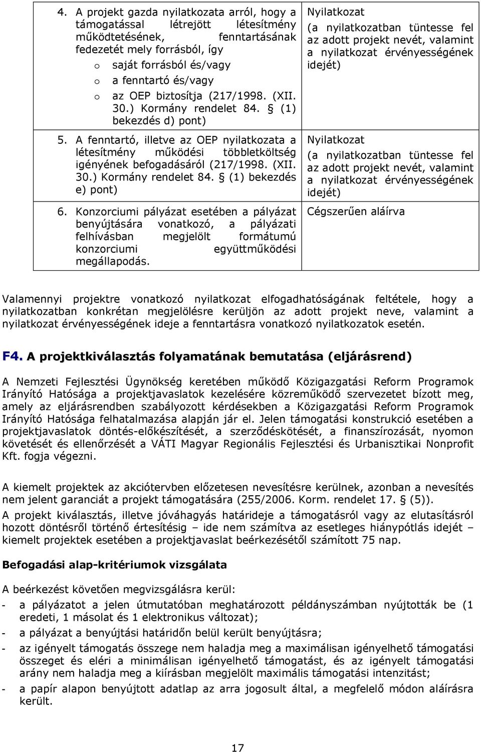 Konzorciumi pályázat esetében a pályázat benyújtására vonatkozó, a pályázati felhívásban megjelölt formátumú konzorciumi együttműködési megállapodás.