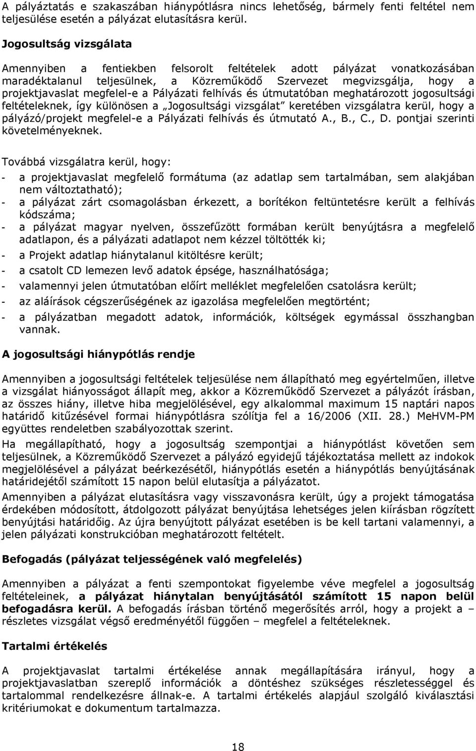 Pályázati felhívás és útmutatóban meghatározott jogosultsági feltételeknek, így különösen a Jogosultsági vizsgálat keretében vizsgálatra kerül, hogy a pályázó/projekt megfelel-e a Pályázati felhívás