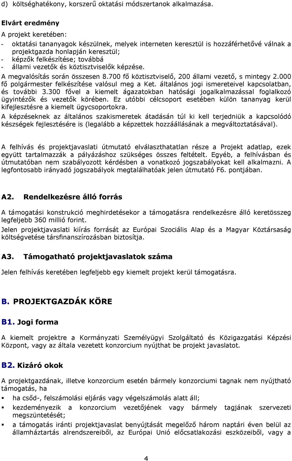 vezetők és köztisztviselők képzése. A megvalósítás során összesen 8.700 fő köztisztviselő, 200 állami vezető, s mintegy 2.000 fő polgármester felkészítése valósul meg a Ket.