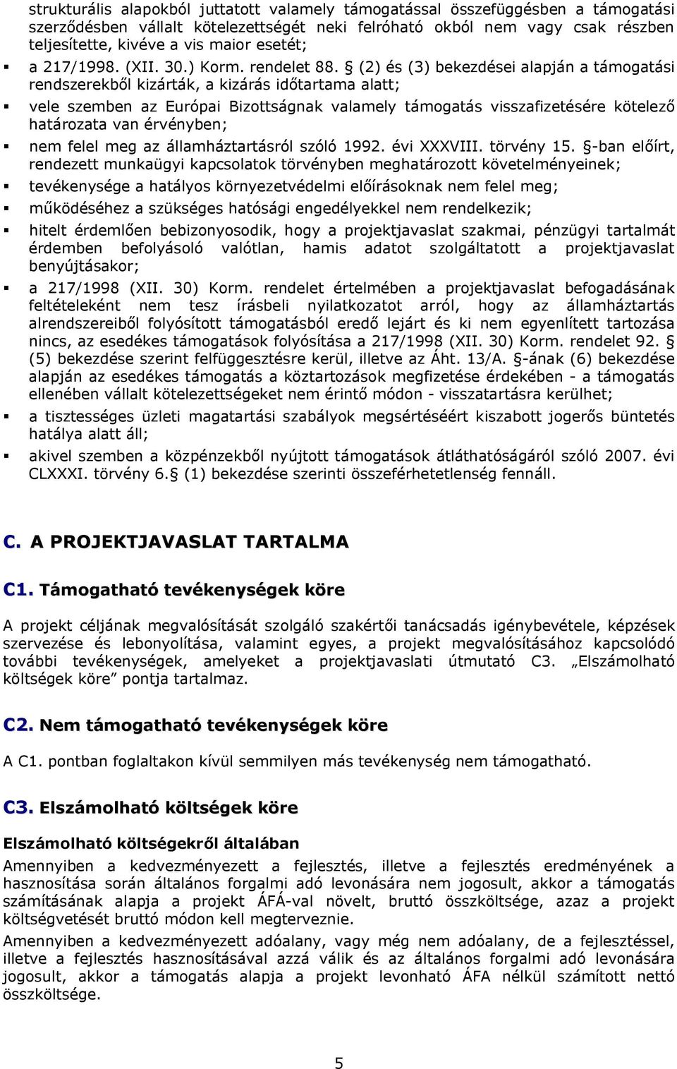 (2) és (3) bekezdései alapján a támogatási rendszerekből kizárták, a kizárás időtartama alatt; vele szemben az Európai Bizottságnak valamely támogatás visszafizetésére kötelező határozata van