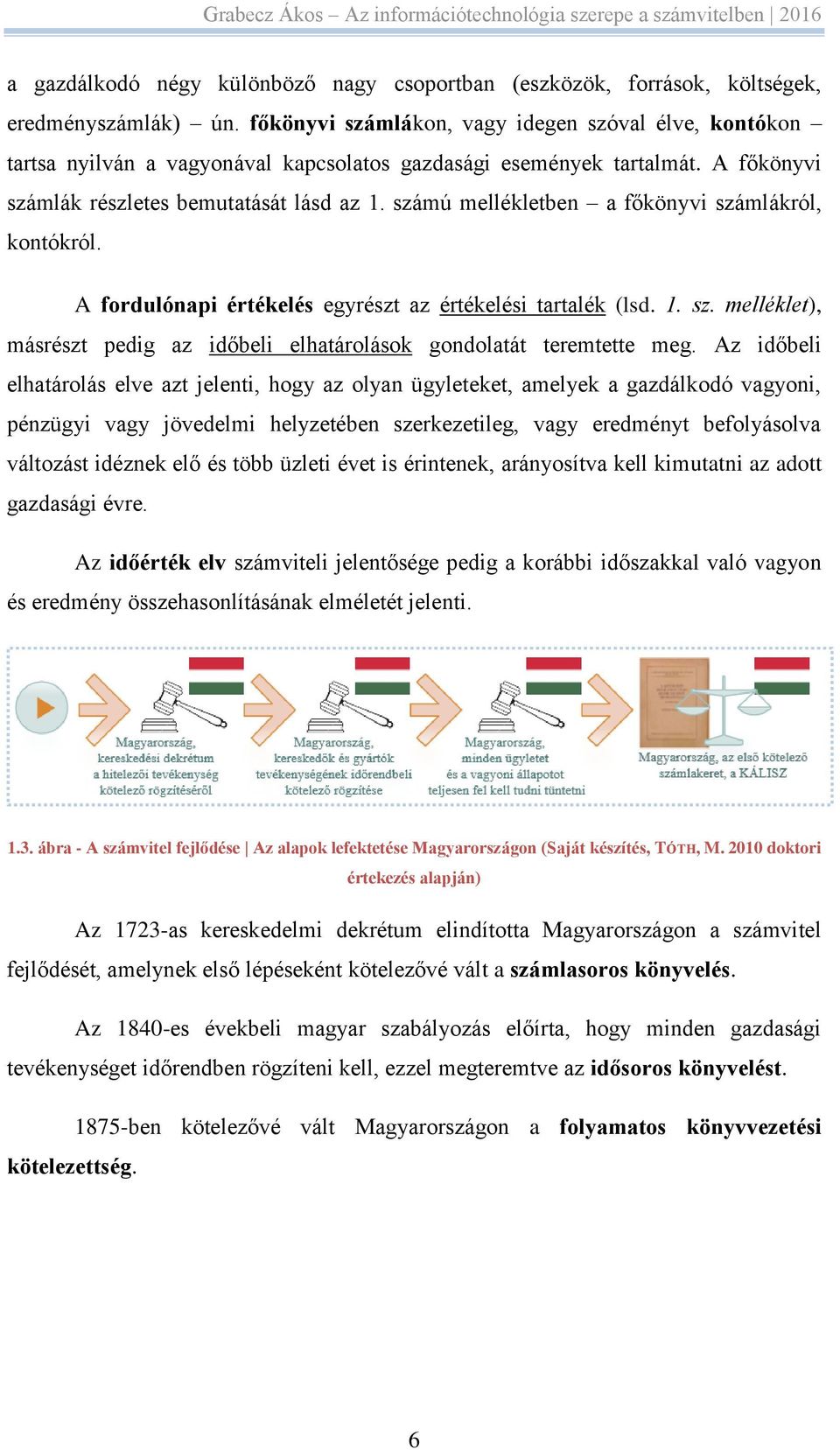 számú mellékletben a főkönyvi számlákról, kontókról. A fordulónapi értékelés egyrészt az értékelési tartalék (lsd. 1. sz. melléklet), másrészt pedig az időbeli elhatárolások gondolatát teremtette meg.