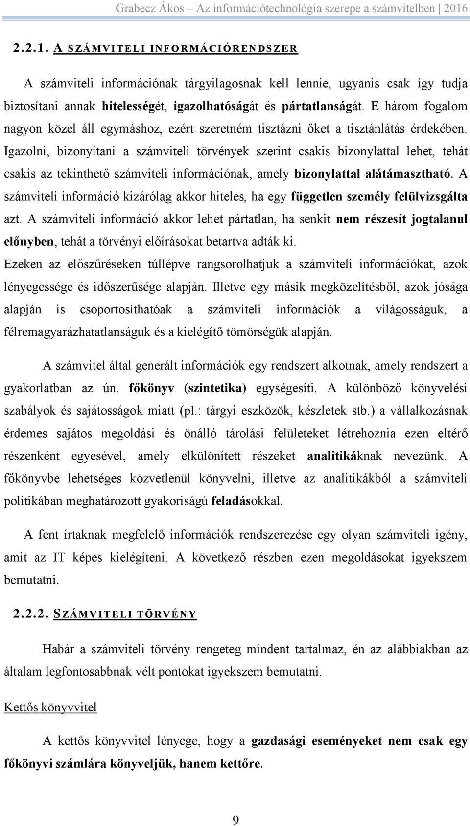 Igazolni, bizonyítani a számviteli törvények szerint csakis bizonylattal lehet, tehát csakis az tekinthető számviteli információnak, amely bizonylattal alátámasztható.