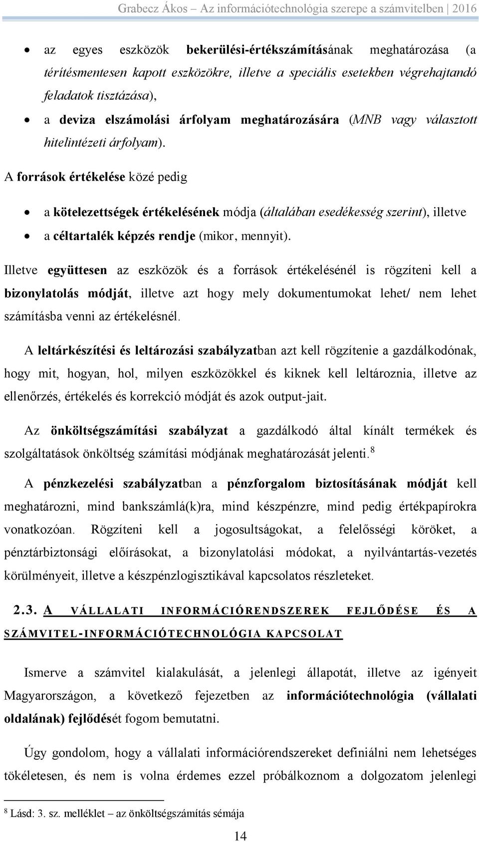 A források értékelése közé pedig a kötelezettségek értékelésének módja (általában esedékesség szerint), illetve a céltartalék képzés rendje (mikor, mennyit).