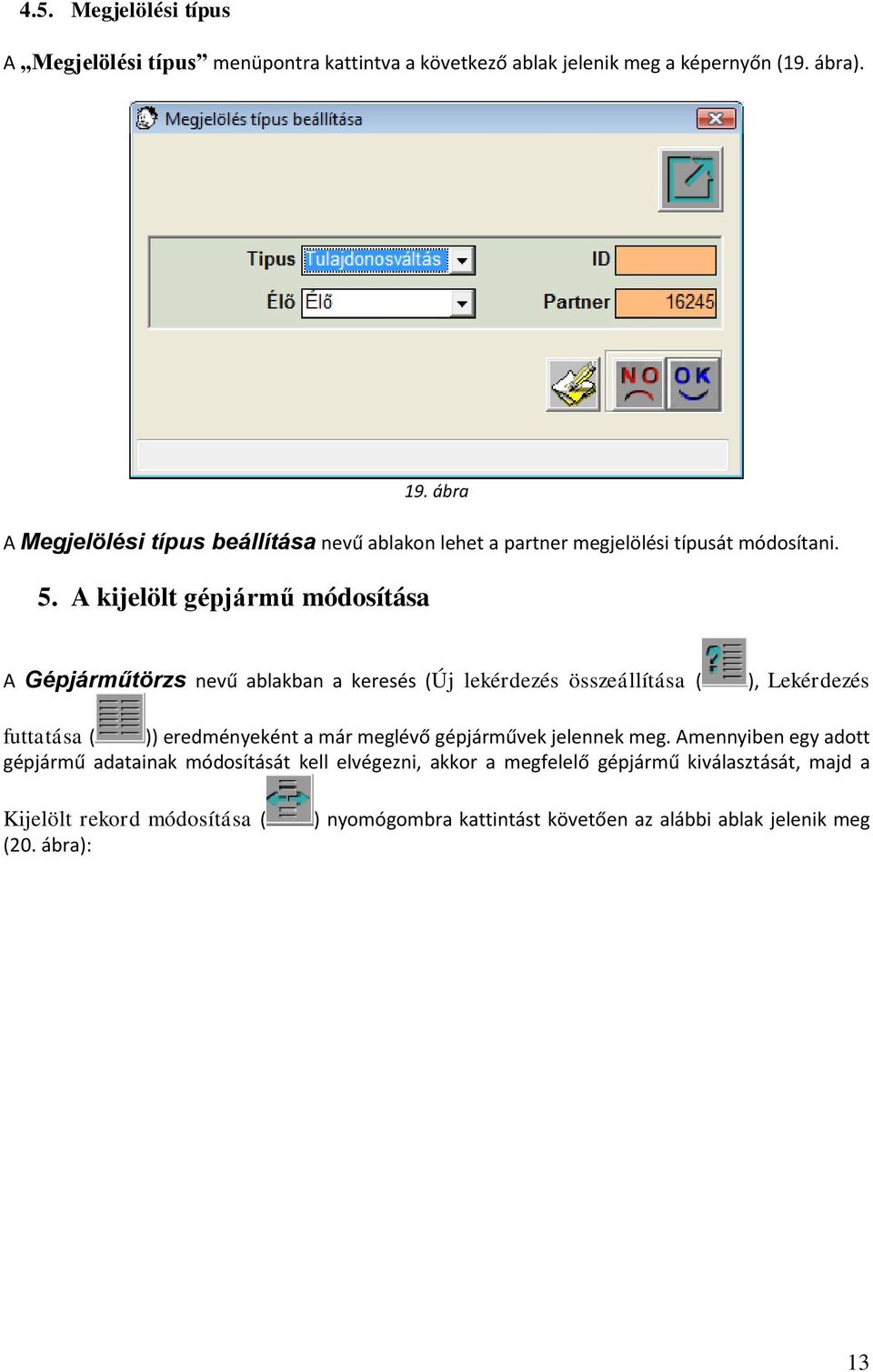 A kijelölt gépjármű módosítása A Gépjárműtörzs nevű ablakban a keresés (Új lekérdezés összeállítása ( ), Lekérdezés futtatása ( )) eredményeként a már