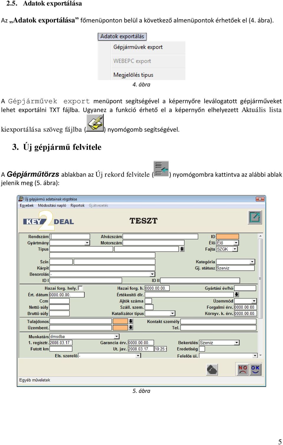 Ugyanez a funkció érhető el a képernyőn elhelyezett Aktuális lista kiexportálása szöveg fájlba ( ) nyomógomb segítségével. 3.