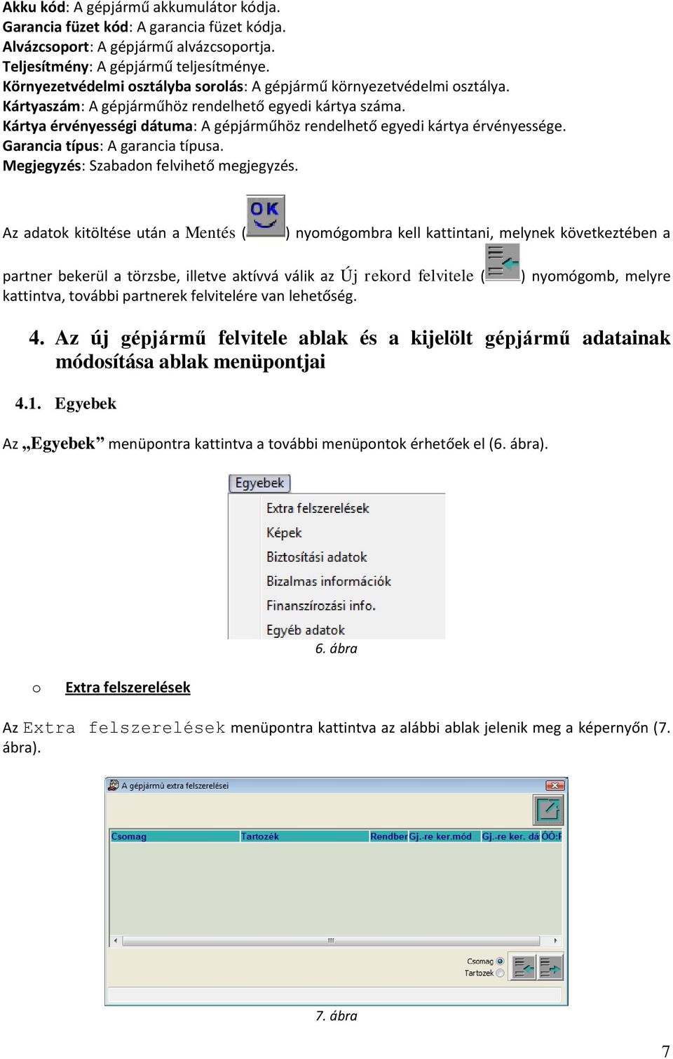 Kártya érvényességi dátuma: A gépjárműhöz rendelhető egyedi kártya érvényessége. Garancia típus: A garancia típusa. Megjegyzés: Szabadon felvihető megjegyzés.