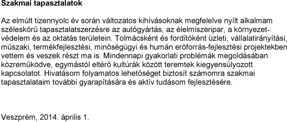 Tolmácsként és fordítóként üzleti, vállalatirányítási, műszaki, termékfejlesztési, minőségügyi és humán erőforrás-fejlesztési projektekben vettem és veszek részt ma
