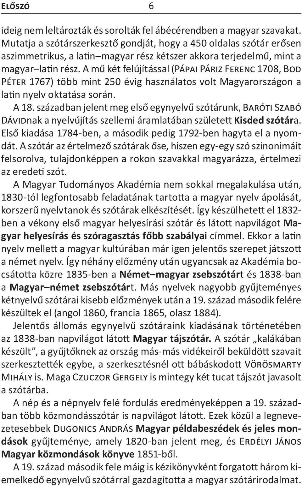 A mű két felújítással (Pápai Páriz Ferenc 1708, Bod Péter 1767) több mint 250 évig használatos volt Magyarországon a latin nyelv oktatása során. A 18.