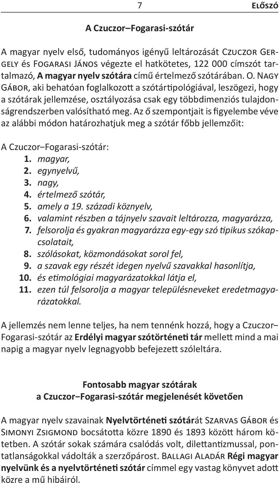 Az ő szempontjait is figyelembe véve az alábbi módon határozhatjuk meg a szótár főbb jellemzőit: A Czuczor Fogarasi-szótár: 1. magyar, 2. egynyelvű, 3. nagy, 4. értelmező szótár, 5. amely a 19.