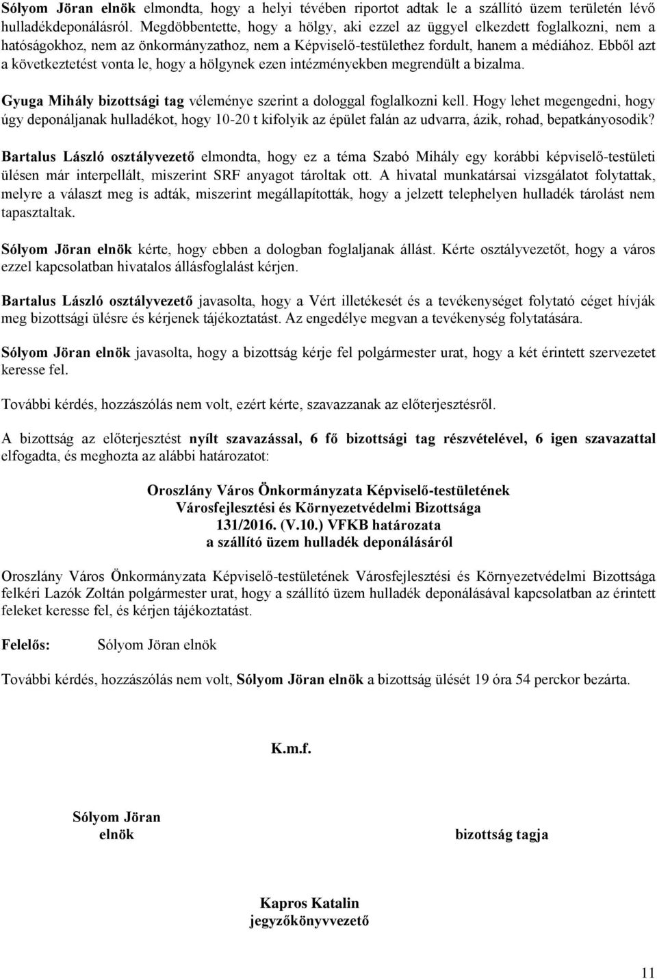 Ebből azt a következtetést vonta le, hogy a hölgynek ezen intézményekben megrendült a bizalma. Gyuga Mihály bizottsági tag véleménye szerint a dologgal foglalkozni kell.