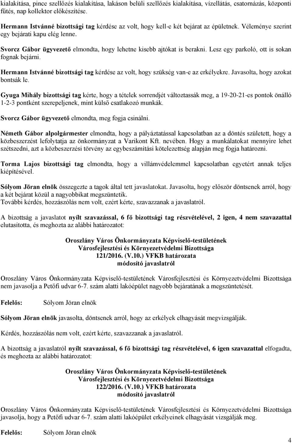 Svorcz Gábor ügyvezető elmondta, hogy lehetne kisebb ajtókat is berakni. Lesz egy parkoló, ott is sokan fognak bejárni.