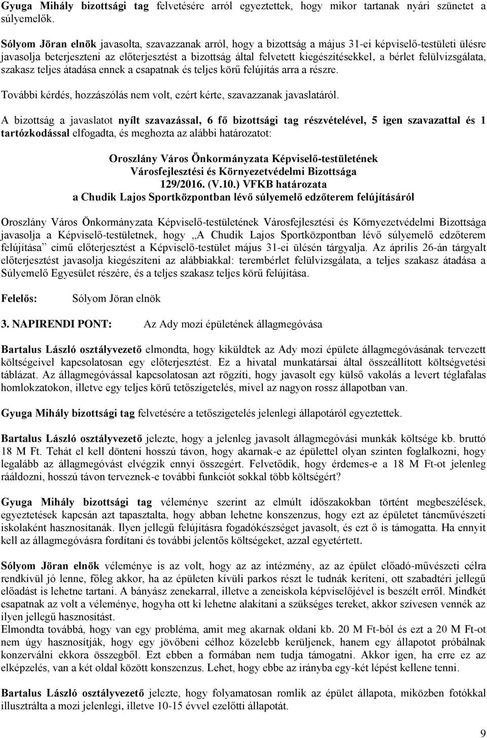 felülvizsgálata, szakasz teljes átadása ennek a csapatnak és teljes körű felújítás arra a részre. További kérdés, hozzászólás nem volt, ezért kérte, szavazzanak javaslatáról.