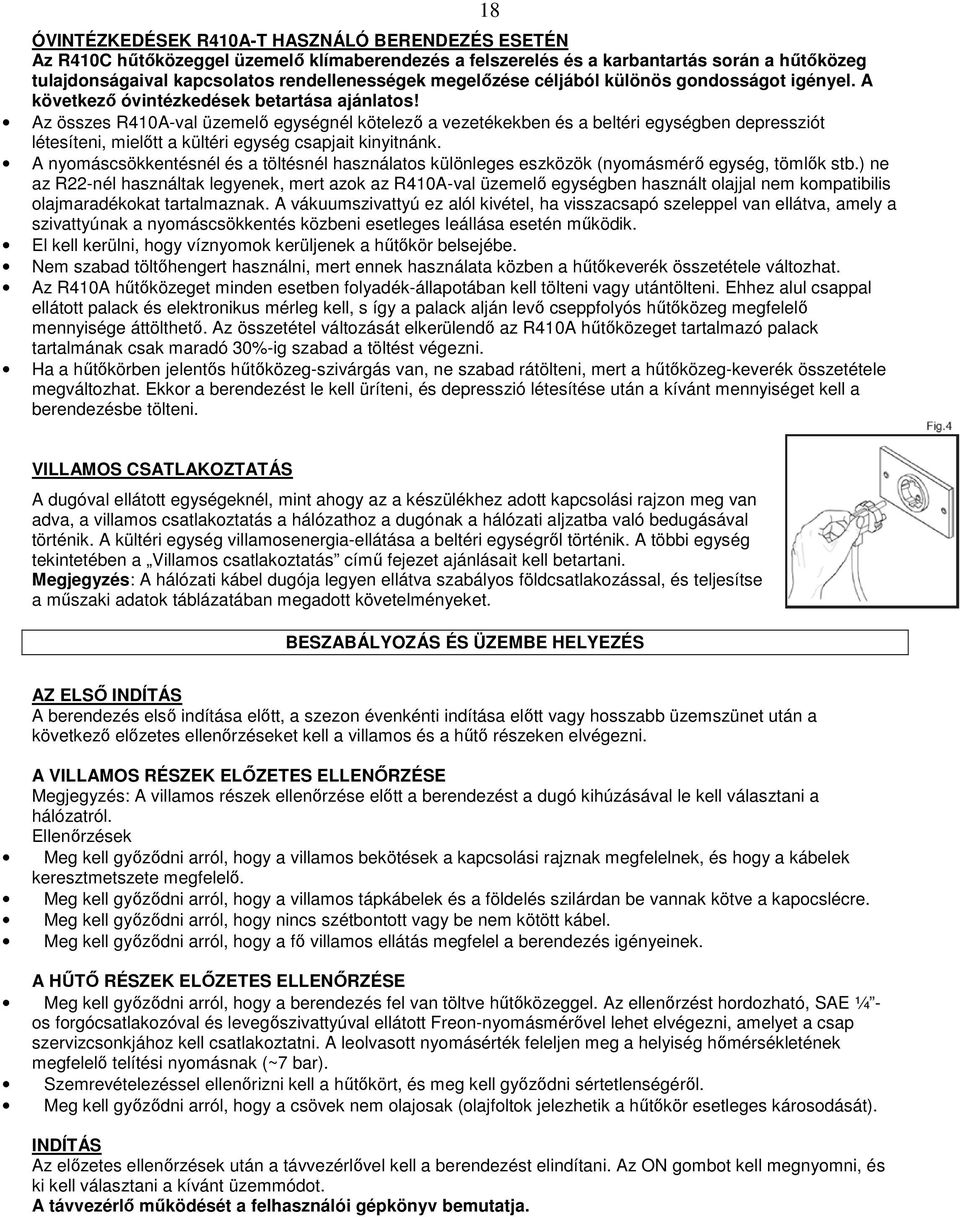 Az összes R410A-val üzemelı egységnél kötelezı a vezetékekben és a beltéri egységben depressziót létesíteni, mielıtt a kültéri egység csapjait kinyitnánk.