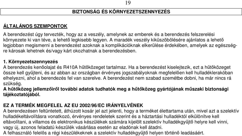 A maradék veszély kiküszöbölésére ajánlatos a lehetı legjobban megismerni a berendezést azoknak a komplikációknak elkerülése érdekében, amelyek az egészségre károsak lehetnek és/vagy kárt okozhatnak