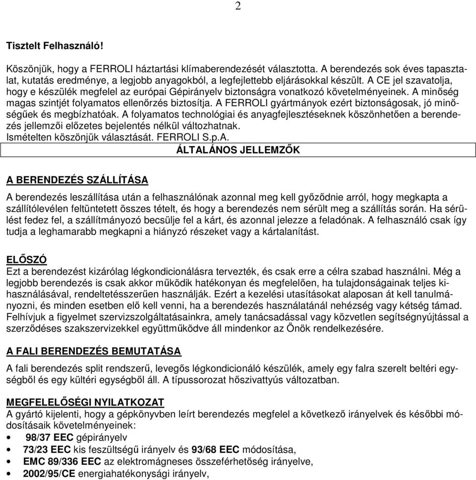 A CE jel szavatolja, hogy e készülék megfelel az európai Gépirányelv biztonságra vonatkozó követelményeinek. A minıség magas szintjét folyamatos ellenırzés biztosítja.