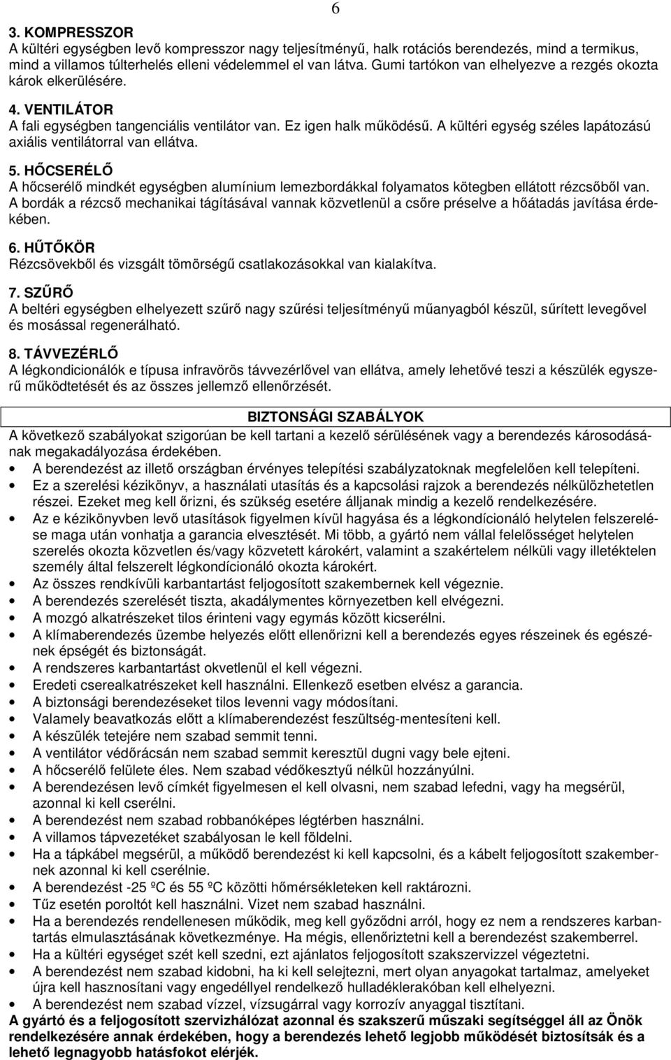 A kültéri egység széles lapátozású axiális ventilátorral van ellátva. 5. HİCSERÉLİ A hıcserélı mindkét egységben alumínium lemezbordákkal folyamatos kötegben ellátott rézcsıbıl van.