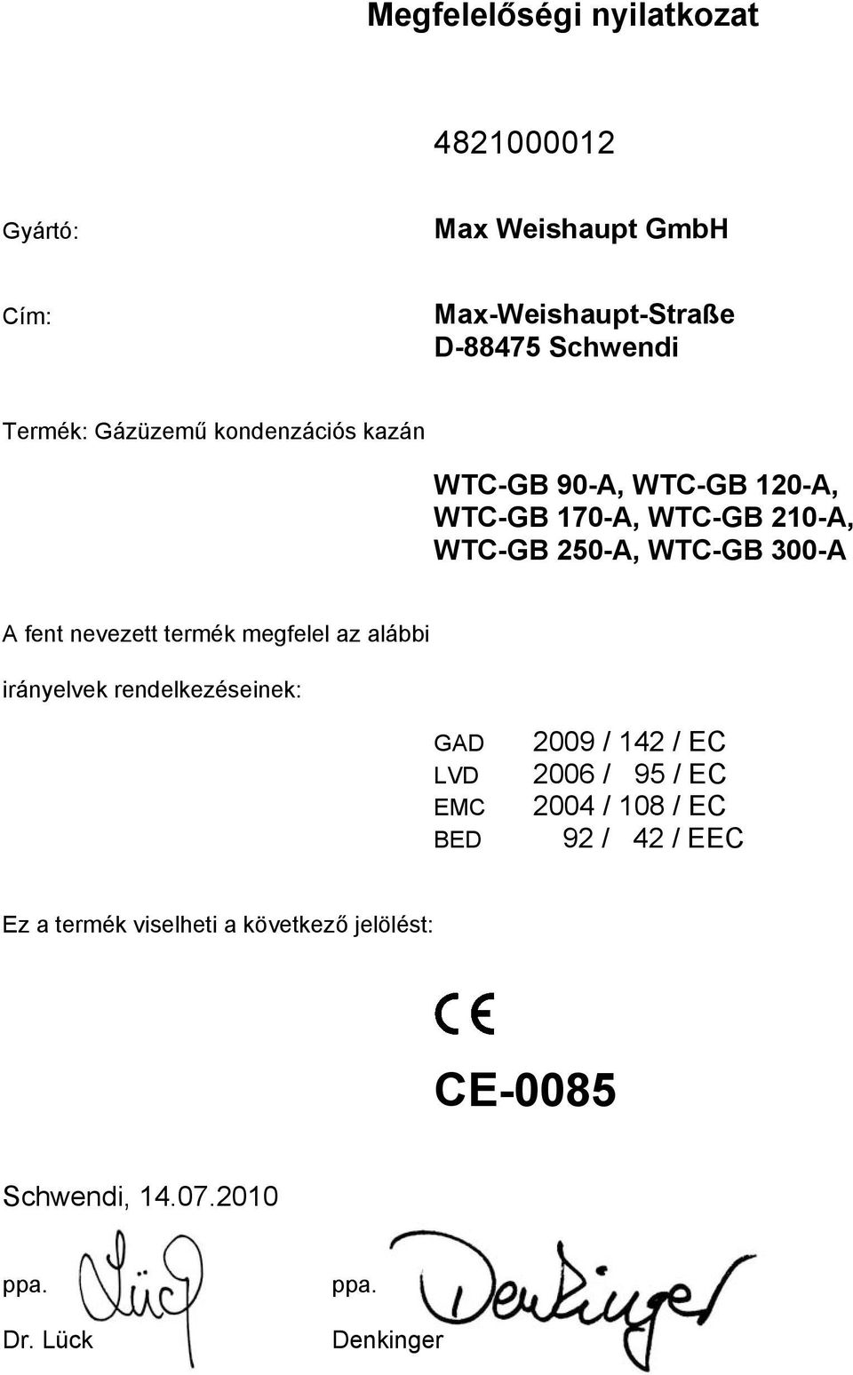 fent nevezett termék megfelel az alábbi irányelvek rendelkezéseinek: GAD LVD EMC BED 2009 / 142 / EC 2006 / 95 / EC 2004 /