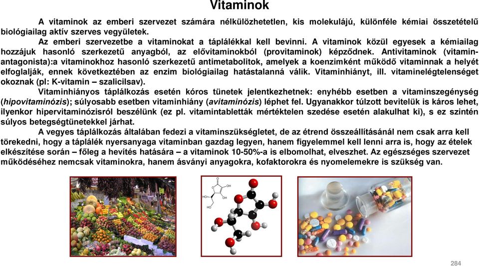 Antivitaminok (vitaminantagonista):a vitaminokhoz hasonló szerkezetű antimetabolitok, amelyek a koenzimként működő vitaminnak a helyét elfoglalják, ennek következtében az enzim biológiailag