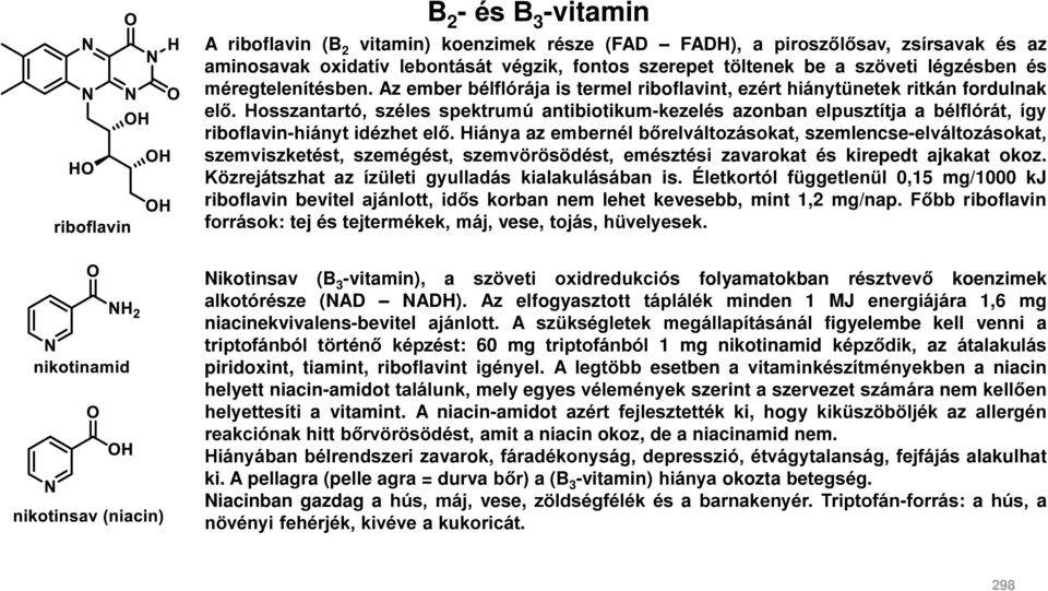 Hosszantartó, széles spektrumú antibiotikum-kezelés azonban elpusztítja a bélflórát, így riboflavin-hiányt idézhet elő.