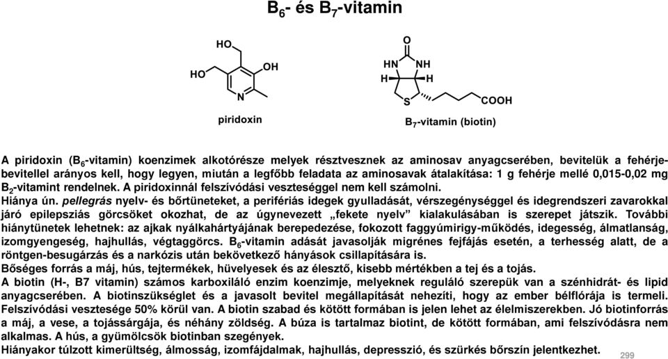 pellegrás nyelv- és bőrtüneteket, a perifériás idegek gyulladását, vérszegénységgel és idegrendszeri zavarokkal járó epilepsziás görcsöket okozhat, de az úgynevezett fekete nyelv kialakulásában is