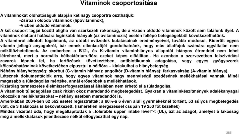 A vitaminok élettani hatására leginkább hiányuk (az avitaminózis) esetén fellépő betegségekből következethetünk.