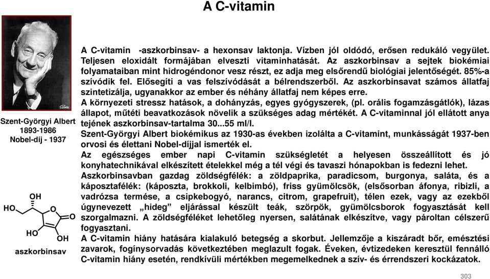 Elősegíti a vas felszívódását a bélrendszerből. Az aszkorbinsavat számos állatfaj szintetizálja, ugyanakkor az ember és néhány állatfaj nem képes erre.