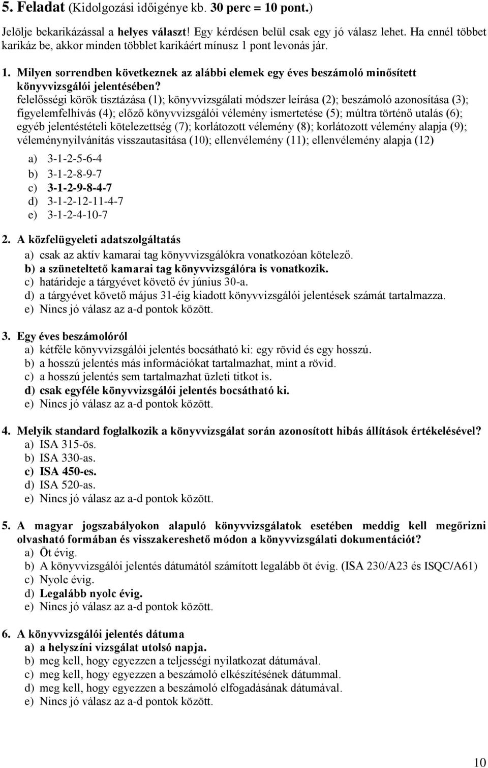 felelősségi körök tisztázása (1); könyvvizsgálati módszer leírása (2); beszámoló azonosítása (); figyelemfelhívás (4); előző könyvvizsgálói vélemény ismertetése (5); múltra történő utalás (6); egyéb