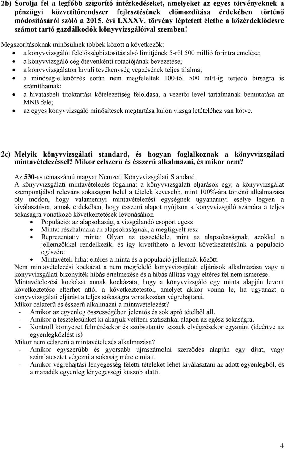 Megszorításoknak minősülnek többek között a következők: a könyvvizsgálói felelősségbiztosítás alsó limitjének 5-ről 500 millió forintra emelése; a könyvvizsgáló cég ötévenkénti rotációjának
