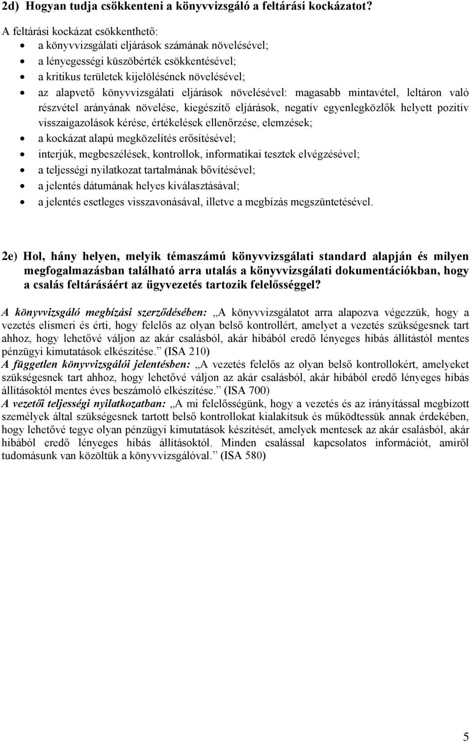 könyvvizsgálati eljárások növelésével: magasabb mintavétel, leltáron való részvétel arányának növelése, kiegészítő eljárások, negatív egyenlegközlők helyett pozitív visszaigazolások kérése,