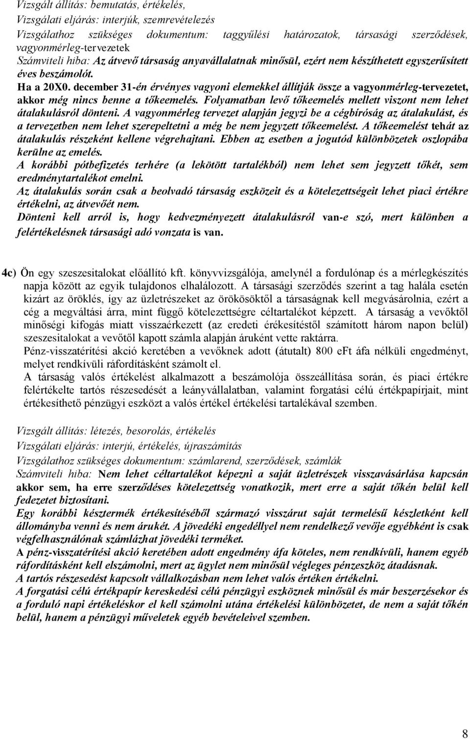 december 1-én érvényes vagyoni elemekkel állítják össze a vagyonmérleg-tervezetet, akkor még nincs benne a tőkeemelés. Folyamatban levő tőkeemelés mellett viszont nem lehet átalakulásról dönteni.