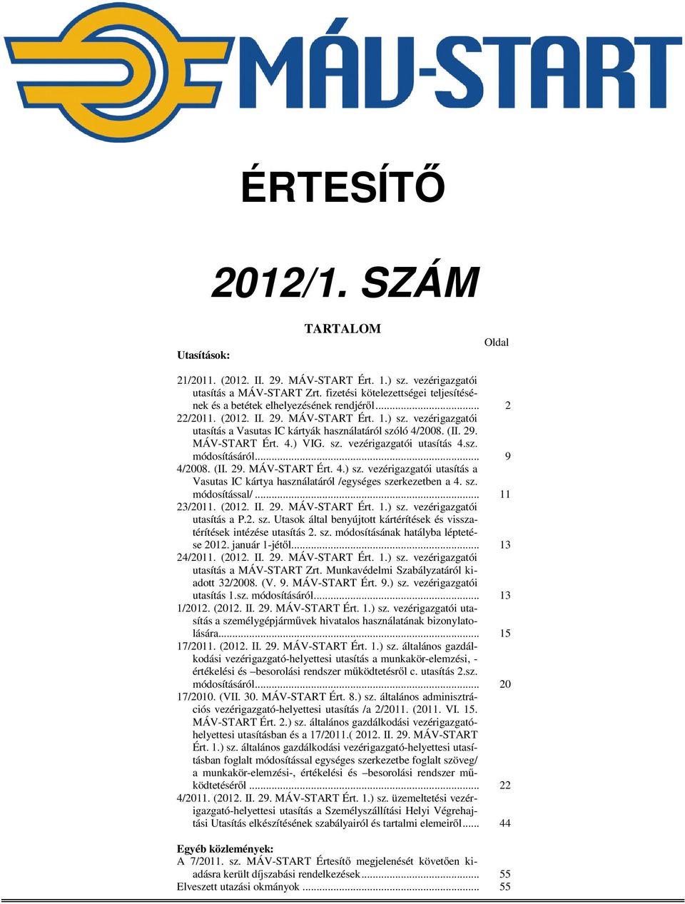 vezérigazgatói utasítás a Vasutas IC kártyák használatáról szóló 4/2008. (II. 29. MÁV-START Ért. 4.) VIG. sz. vezérigazgatói utasítás 4.sz. módosításáról... 9 4/2008. (II. 29. MÁV-START Ért. 4.) sz.