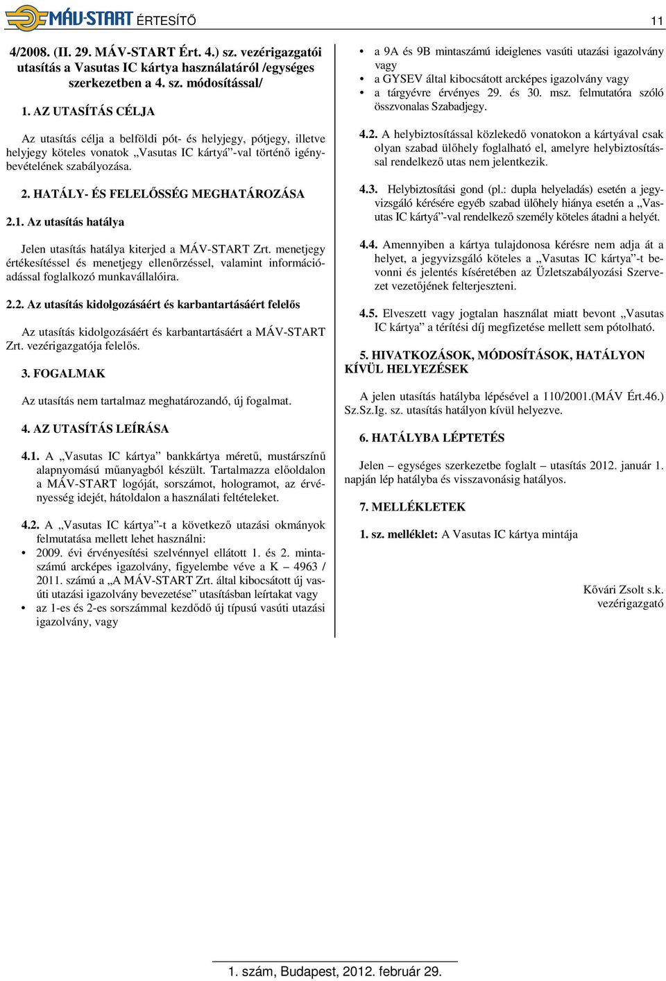 HATÁLY- ÉS FELELŐSSÉG MEGHATÁROZÁSA 2.1. Az utasítás hatálya Jelen utasítás hatálya kiterjed a MÁV-START Zrt.