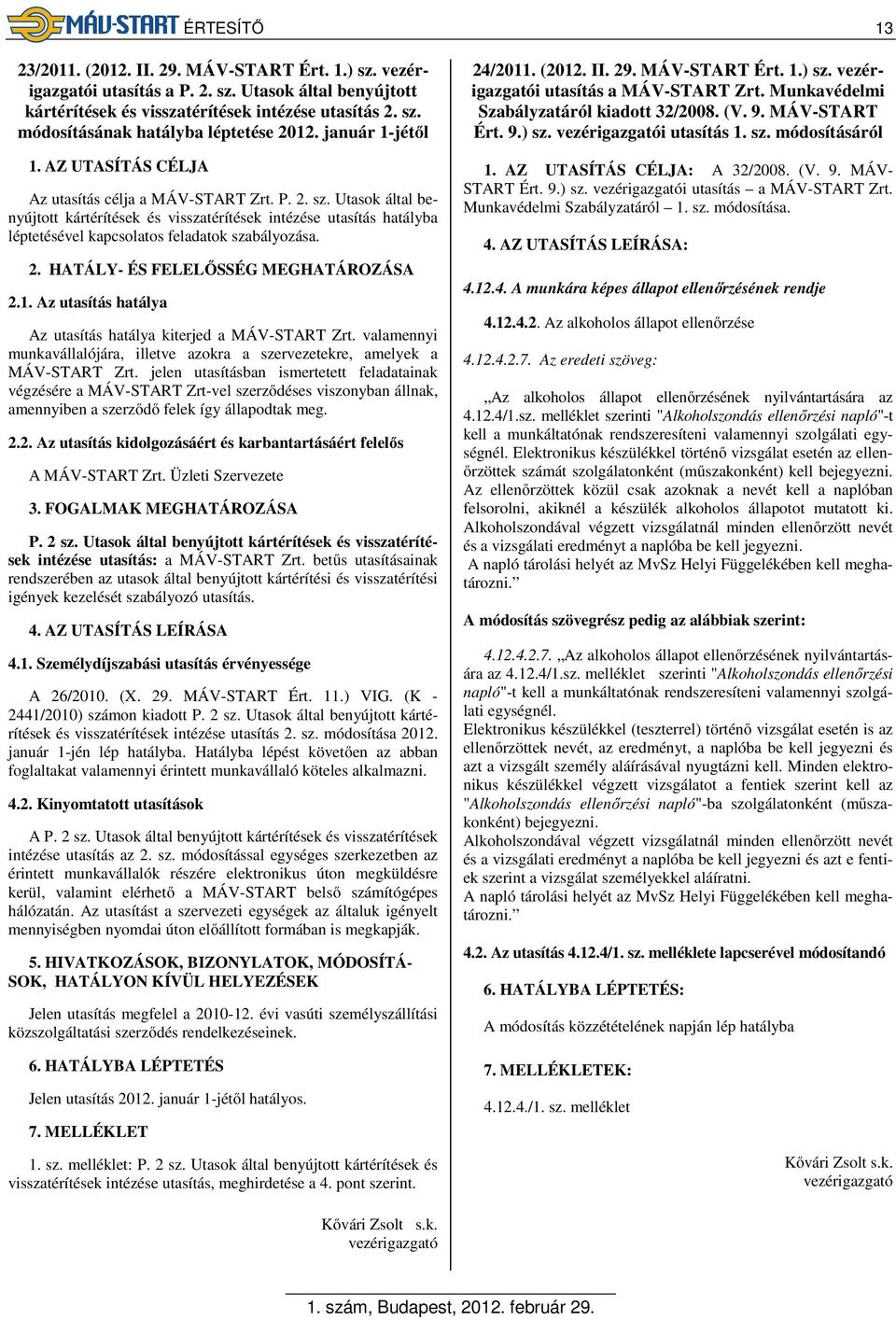 Utasok által benyújtott kártérítések és visszatérítések intézése utasítás hatályba léptetésével kapcsolatos feladatok szabályozása. 2. HATÁLY- ÉS FELELŐSSÉG MEGHATÁROZÁSA 2.1.