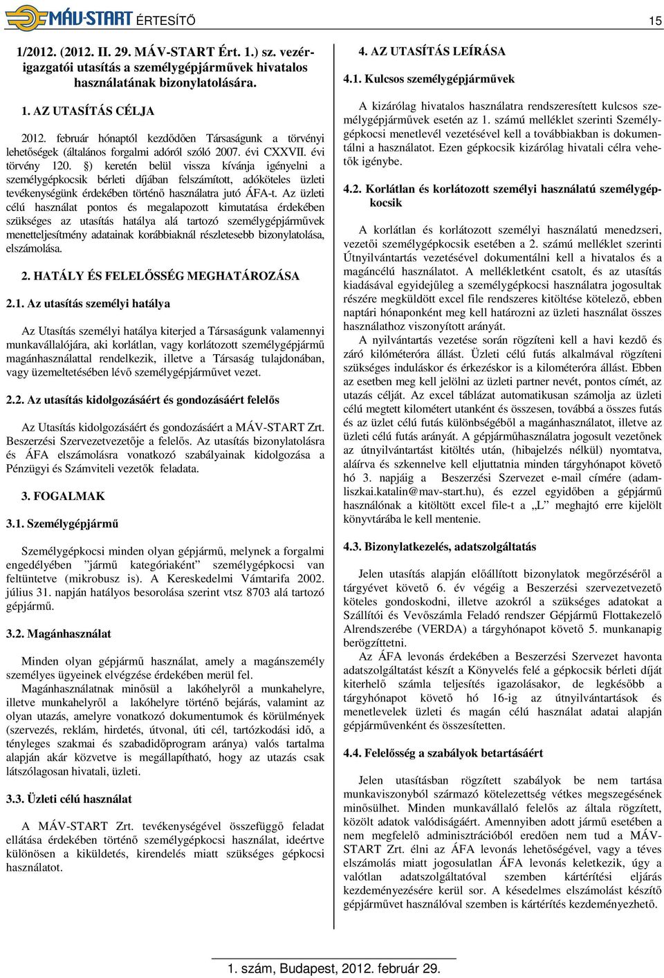 ) keretén belül vissza kívánja igényelni a személygépkocsik bérleti díjában felszámított, adóköteles üzleti tevékenységünk érdekében történő használatra jutó ÁFA-t.