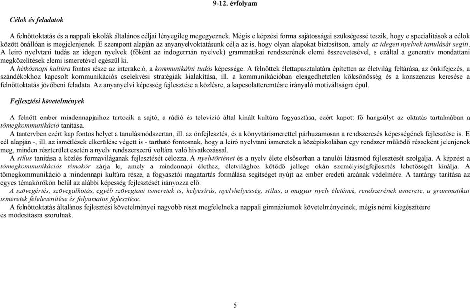 E szempont alapján az anyanyelvoktatásunk célja az is, hogy olyan alapokat biztosítson, amely az idegen nyelvek tanulását segíti.