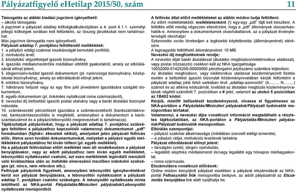 középfokú végzettséget igazoló bizonyítvány, 4. igazolás médiaismeretről/a médiában eltöltött gyakorlatról, amely az elbírálásánál előnyt jelent, 5. idegennyelv-tudást igazoló dokumentum (pl.