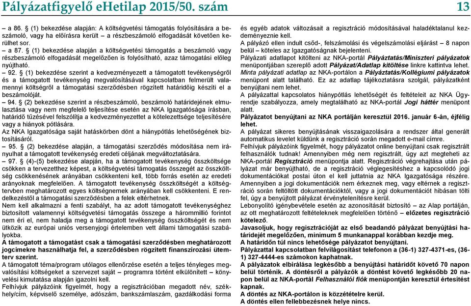 (1) bekezdése szerint a kedvezményezett a támogatott tevékenységről és a támogatott tevékenység megvalósításával kapcsolatban felmerült valamennyi költségről a támogatási szerződésben rögzített