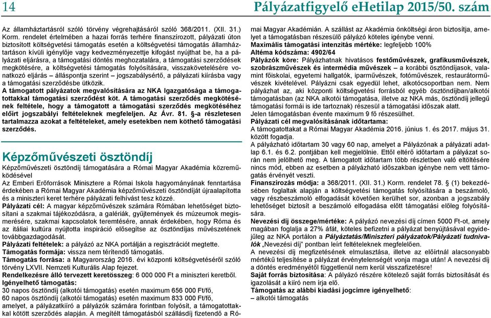 kifogást nyújthat be, ha a pályázati eljárásra, a támogatási döntés meghozatalára, a támogatási szerződések megkötésére, a költségvetési támogatás folyósítására, visszakövetelésére vonatkozó eljárás