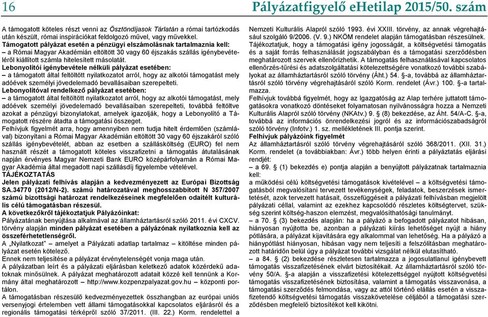 Lebonyolítói igénybevétele nélküli pályázat esetében: a támogatott által feltöltött nyilatkozatot arról, hogy az alkotói támogatást mely adóévek személyi jövedelemadó bevallásaiban szerepelteti.